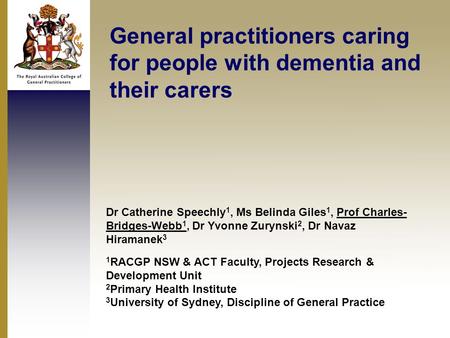 General practitioners caring for people with dementia and their carers Dr Catherine Speechly 1, Ms Belinda Giles 1, Prof Charles- Bridges-Webb 1, Dr Yvonne.