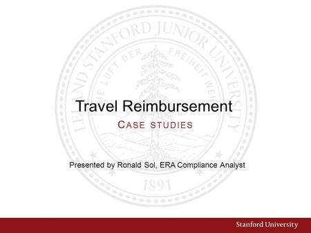 Travel Reimbursement Presented by Ronald Sol, ERA Compliance Analyst C ASE STUDIES.