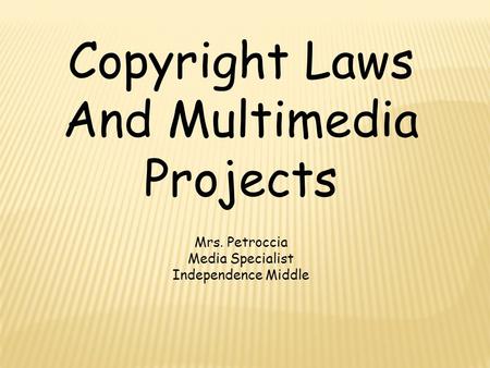 Copyright Laws And Multimedia Projects Mrs. Petroccia Media Specialist Independence Middle.