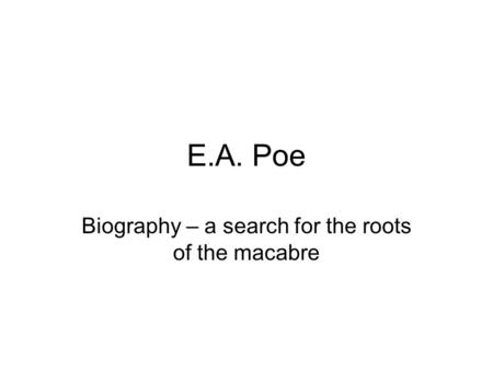E.A. Poe Biography – a search for the roots of the macabre.