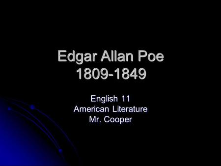 Edgar Allan Poe 1809-1849 English 11 American Literature Mr. Cooper.