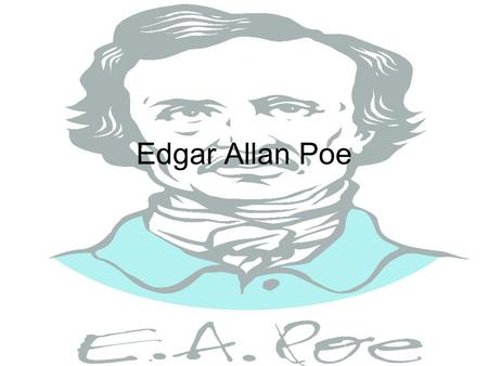 Edgar Allan Poe. Family of Edgar Poe Poe born in Boston Jan. 19, 1809 Mom: Elizabeth (“Eliza”) Dad: David Parents were traveling actors Brother William.