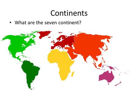 Continents What are the seven continent?. Region How is a region different from a continent? What is the region that is colored in on the map?