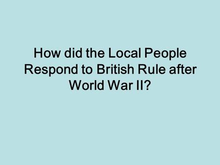 How did the Local People Respond to British Rule after World War II?