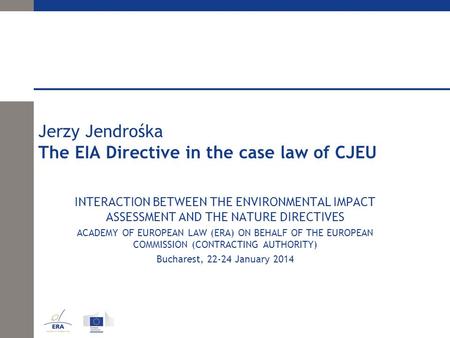 Jerzy Jendrośka The EIA Directive in the case law of CJEU INTERACTION BETWEEN THE ENVIRONMENTAL IMPACT ASSESSMENT AND THE NATURE DIRECTIVES ACADEMY OF.