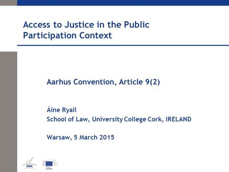 Access to Justice in the Public Participation Context Aarhus Convention, Article 9(2) Áine Ryall School of Law, University College Cork, IRELAND Warsaw,