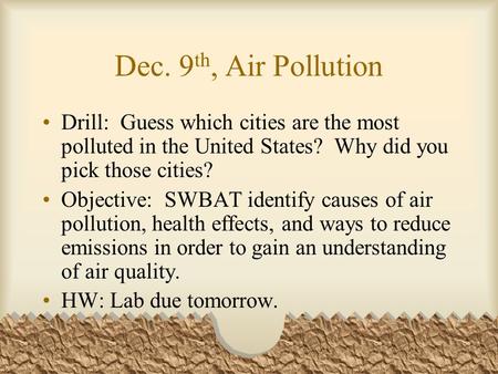Dec. 9 th, Air Pollution Drill: Guess which cities are the most polluted in the United States? Why did you pick those cities? Objective: SWBAT identify.
