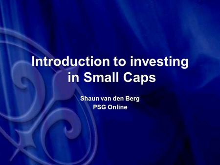 Introduction to investing in Small Caps Shaun van den Berg PSG Online.