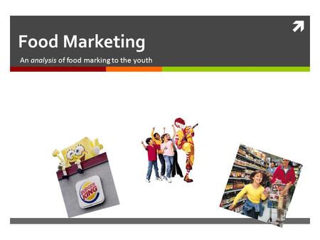  Food Marketing An analysis of food marking to the youth.