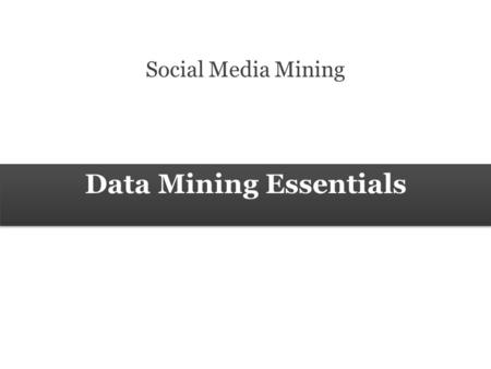 Data Mining Essentials Social Media Mining. 2 Measures and Metrics 2 Social Media Mining Data Mining Essentials Introduction Data production rate has.