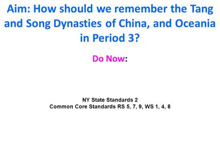 Aim: How should we remember the Tang and Song Dynasties of China, and Oceania in Period 3? Do Now: NY State Standards 2 Common Core Standards RS 5, 7,