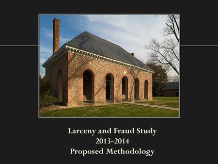 Larceny and Fraud Study 2013-2014 Proposed Methodology.