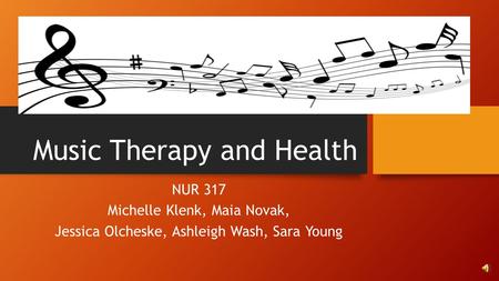Music Therapy and Health NUR 317 Michelle Klenk, Maia Novak, Jessica Olcheske, Ashleigh Wash, Sara Young.