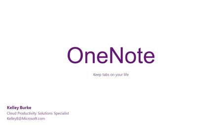 OneNote Keep tabs on your life Kelley Burke Cloud Productivity Solutions Specialist