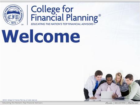 ©2015, College for Financial Planning, all rights reserved. Welcome.