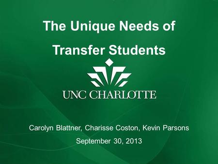 The Unique Needs of Transfer Students Carolyn Blattner, Charisse Coston, Kevin Parsons September 30, 2013.