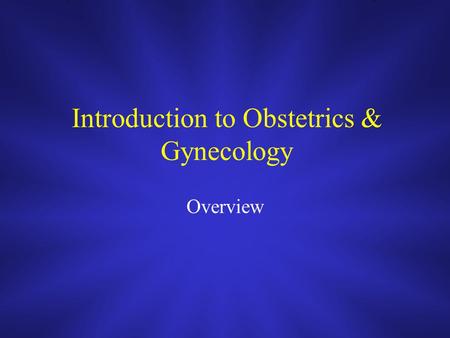 Introduction to Obstetrics & Gynecology