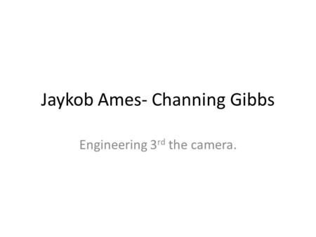 Jaykob Ames- Channing Gibbs Engineering 3 rd the camera.