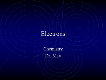 Electrons Chemistry Dr. May Atomic Inventory Protons (Atomic Number) Neutrons (Atomic Mass minus Protons) Electrons (Same number as protons)
