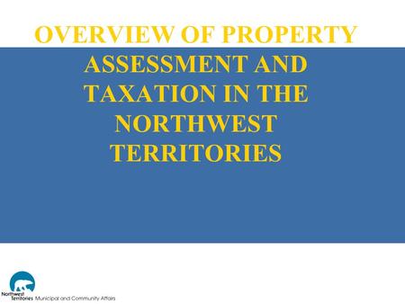 OVERVIEW OF PROPERTY ASSESSMENT AND TAXATION IN THE NORTHWEST TERRITORIES.