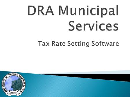  In 2013 T2 was hired to re-engineer the Property Tax Rate Setting software utilized by DRA and municipalities ◦ Phase 1: Form re-development and re-platforming.
