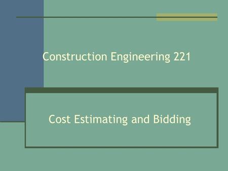 Construction Engineering 221 Cost Estimating and Bidding.