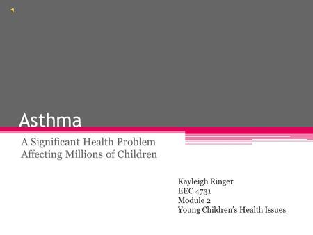 Asthma A Significant Health Problem Affecting Millions of Children Kayleigh Ringer EEC 4731 Module 2 Young Children’s Health Issues.