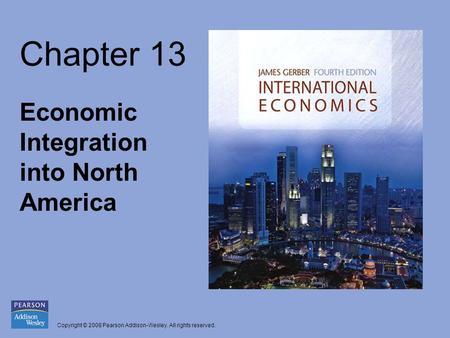 Copyright © 2008 Pearson Addison-Wesley. All rights reserved. Chapter 13 Economic Integration into North America.