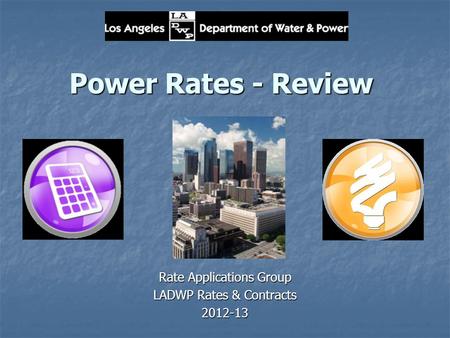Power Rates - Review Rate Applications Group LADWP Rates & Contracts 2012-13.