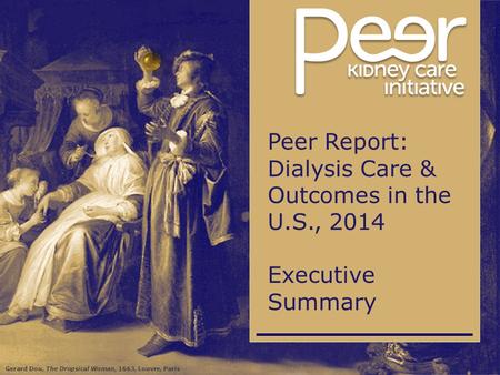 Gerard Dou, The Dropsical Woman, 1663, Louvre, Paris Peer Report: Dialysis Care & Outcomes in the U.S., 2014 Executive Summary.