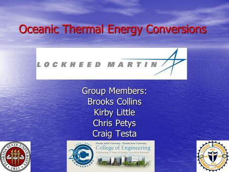 Oceanic Thermal Energy Conversions Group Members: Brooks Collins Kirby Little Chris Petys Craig Testa.