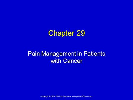 Copyright © 2013, 2010 by Saunders, an imprint of Elsevier Inc. Chapter 29 Pain Management in Patients with Cancer.