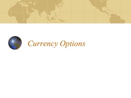 Currency Options. Meaning of a Currency Option Types of Options Classification of Options Hedging and Speculation Using Currency Options Determining profit/loss.