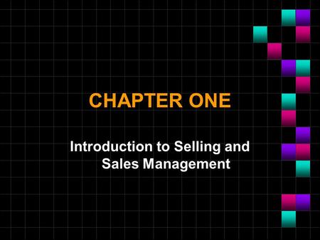 CHAPTER ONE Introduction to Selling and Sales Management.