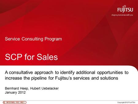 0 Copyright 2012 FUJITSU Service Consulting Program SCP for Sales A consultative approach to identify additional opportunities to increase the pipeline.