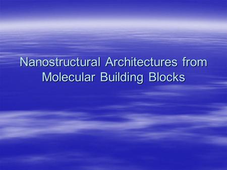Nanostructural Architectures from Molecular Building Blocks.