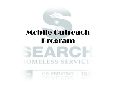 Mobile Outreach Program. S.E.A.R.C.H. Homeless Services Search Emergency Aid Resource Center for the Homeless. – Mission: Provide hope, create opportunity,