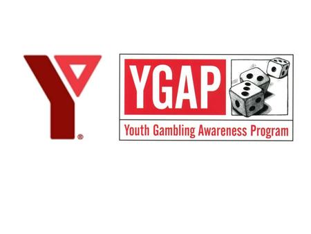 GOALS To gain awareness of youth gambling To understand the YMCA YGAP’s methods and approaches To learn how we talk to youth about gambling To learn indicators.