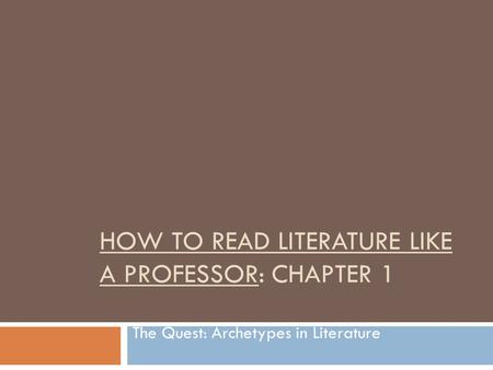 HOW TO READ LITERATURE LIKE A PROFESSOR: CHAPTER 1 The Quest: Archetypes in Literature.