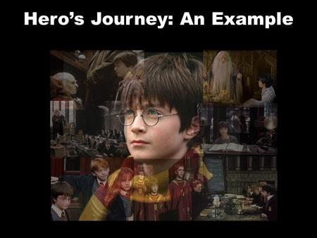 Hero’s Journey: An Example. Hero The hero can take on a number of guises. He/she can be anyone from a king to an orphan. Typically, some aspect of his.