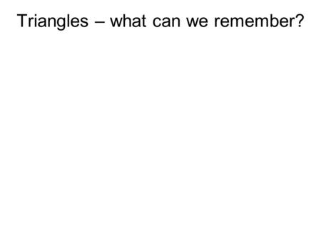 Triangles – what can we remember?. Insert date L.O.: to learn about different types of triangles Task: You have four pieces of blank paper in.