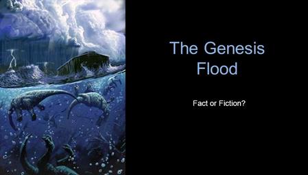 The Genesis Flood Fact or Fiction?.