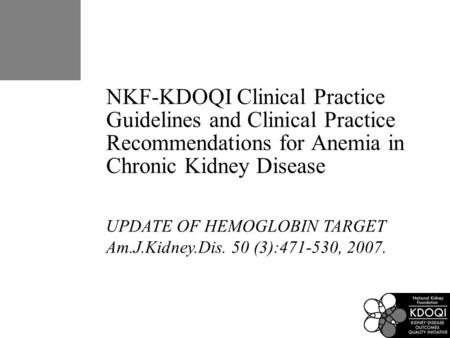 NKF-KDOQI Clinical Practice Guidelines and Clinical Practice Recommendations for Anemia in Chronic Kidney Disease UPDATE OF HEMOGLOBIN TARGET Am.J.Kidney.Dis.