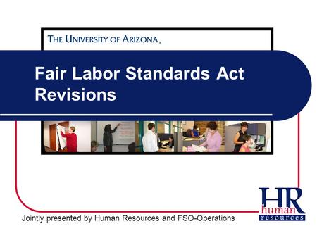 Jointly presented by Human Resources and FSO-Operations Fair Labor Standards Act Revisions.
