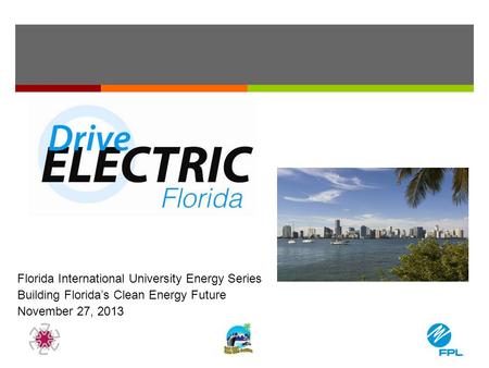Florida International University Energy Series Building Florida’s Clean Energy Future November 27, 2013.