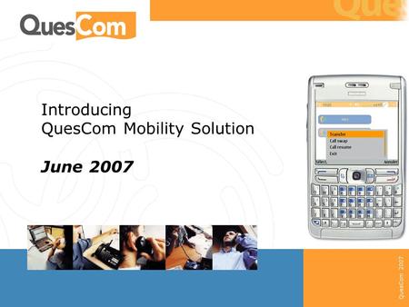QuesCom 2007 Introducing QuesCom Mobility Solution June 2007.