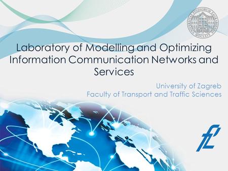 Laboratory of Modelling and Optimizing Information Communication Networks and Services University of Zagreb Faculty of Transport and Traffic Sciences.