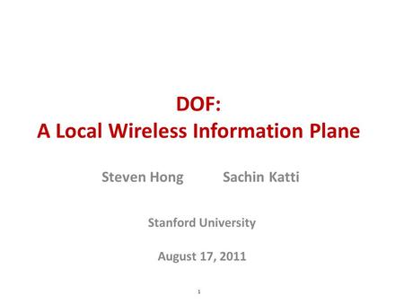 DOF: A Local Wireless Information Plane Stanford University Steven HongSachin Katti 1 August 17, 2011.