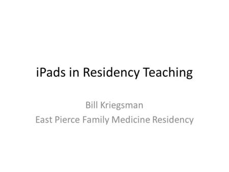 IPads in Residency Teaching Bill Kriegsman East Pierce Family Medicine Residency.