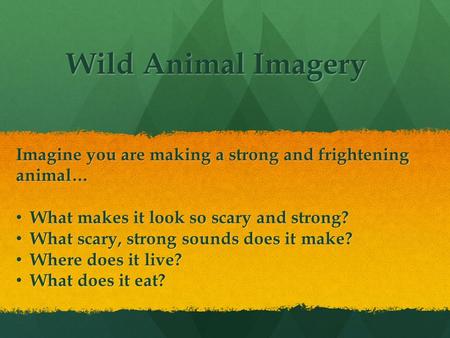 Wild Animal Imagery Imagine you are making a strong and frightening animal… What makes it look so scary and strong? What makes it look so scary and strong?
